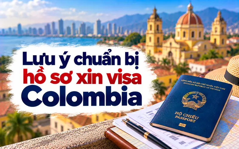 Lưu ý giúp chuẩn bị hồ sơ xin visa Colombia hiệu quả
