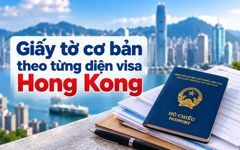 Cập nhật hồ sơ cần chuẩn bị theo từng diện visa Hong Kong