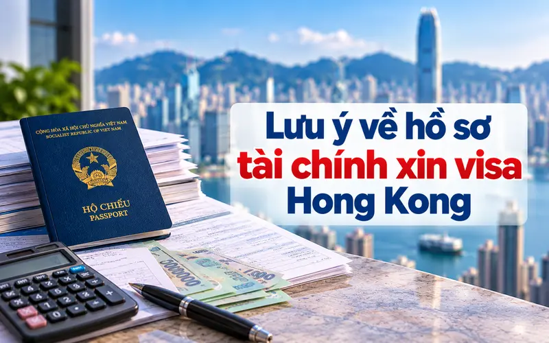 Lưu ý về giấy tờ chứng minh công việc, tài chính xin visa Hong Kong