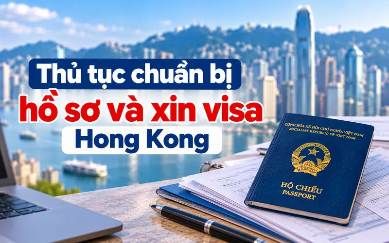 Các bước chuẩn bị và nộp hồ sơ xin visa Hong Kong