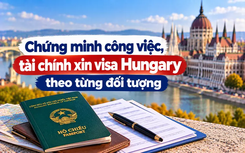 Cách chứng minh công việc, thu nhập xin visa Hungary cho từng đối tượng