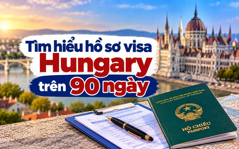 Cập nhật hồ sơ visa Hungary trên 90 ngày