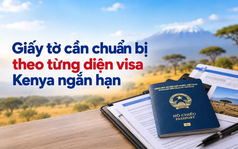 Cập nhật giấy tờ cần chuẩn bị khi xin visa Kenya theo từng diện ngắn hạn