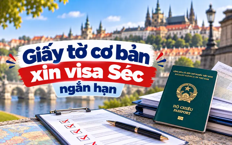 Giấy tờ cơ bản cần chuẩn bị khi xin visa Séc ngắn hạn