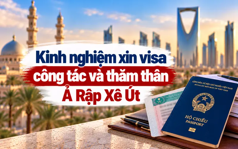 Kinh nghiệm quan trọng xin visa công tác và thăm thân Ả Rập Xê Út