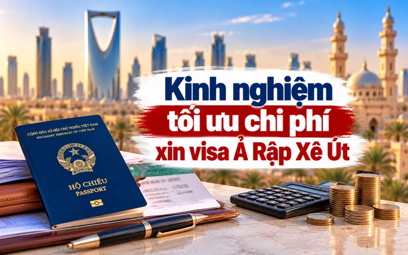 Kinh nghiệm xin visa Ả Rập Xê Út tối ưu chi phí