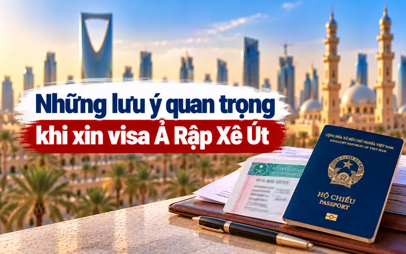 Lưu ý để tránh sai sót khi xin visa Ả Rập Xê Út