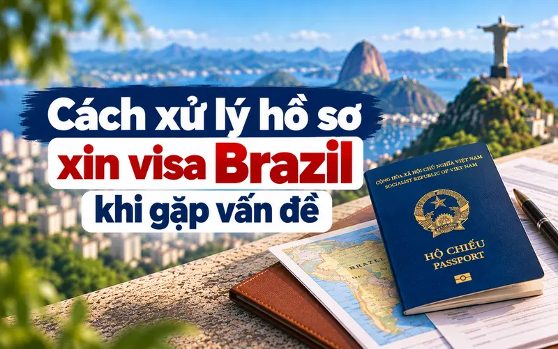 Kinh nghiệm xử lý khi hồ sơ visa Brazil gặp vấn đề