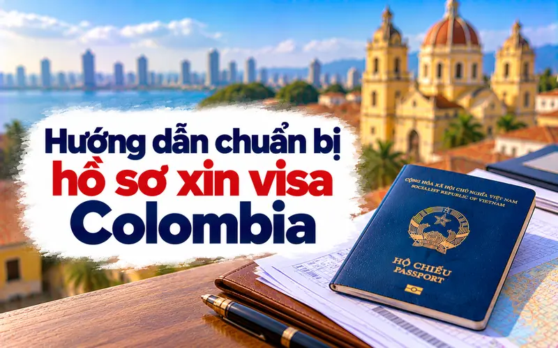 Kinh nghiệm chuẩn bị hồ sơ xin visa Colombia hiệu quả