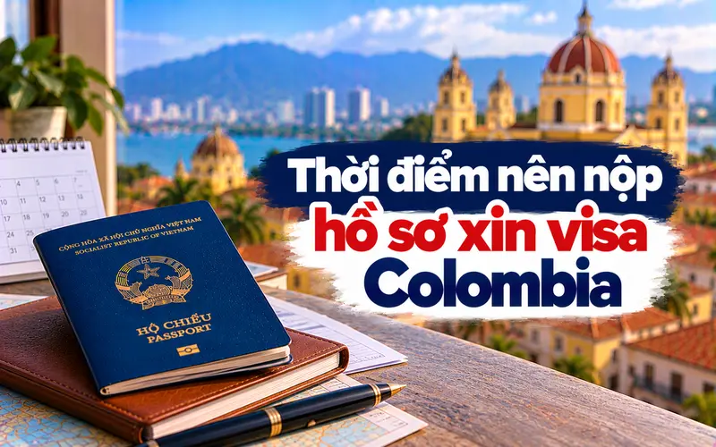 Gợi ý thời điểm nên nộp hồ sơ xin visa Colombia