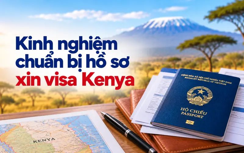 Kinh nghiệm quan trọng giúp chuẩn bị hồ sơ xin visa Kenya hiệu quả