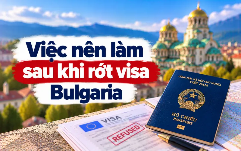Những việc nên làm sau khi rớt visa Bulgaria
