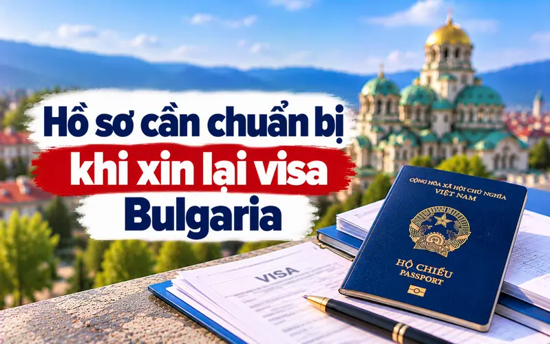 Hướng dẫn hồ sơ cần chuẩn bị khi xin lại visa Bulgaria