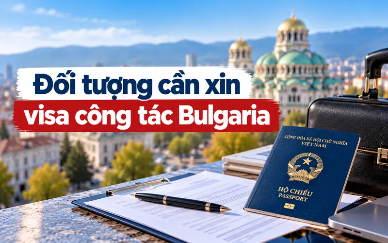 Tìm hiểu đối tượng cần xin visa công tác Bulgaria