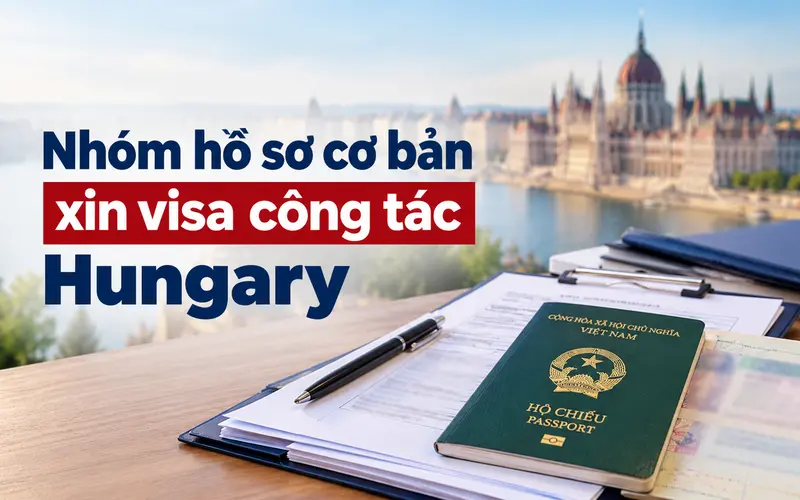 Hồ sơ cần chuẩn bị khi xin visa công tác Hungary