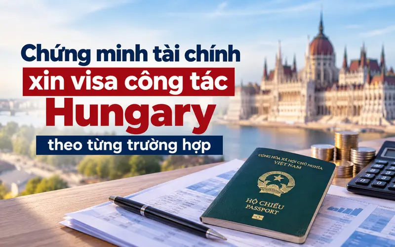 Cách chứng mình tài chính theo từng trường hợp khi xin visa công tác Hungary