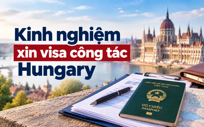 Kinh nghiệm xin visa công tác Hungary tối ưu