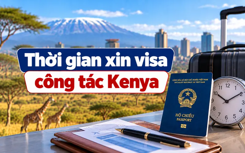 Cập nhật thời gian xử lý và xin visa công tác Kenya