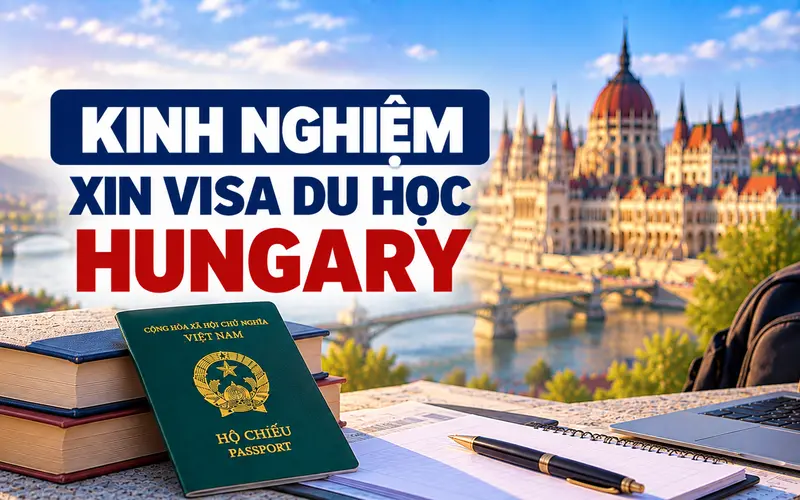 Kinh nghiệm xin visa du học Hungary tối ưu