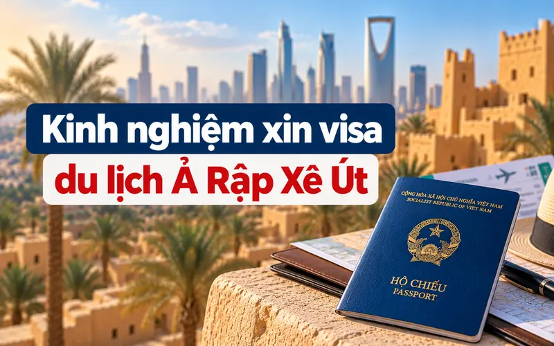 Kinh nghiệm xin visa du lịch Ả Rập Xê Út hiệu quả