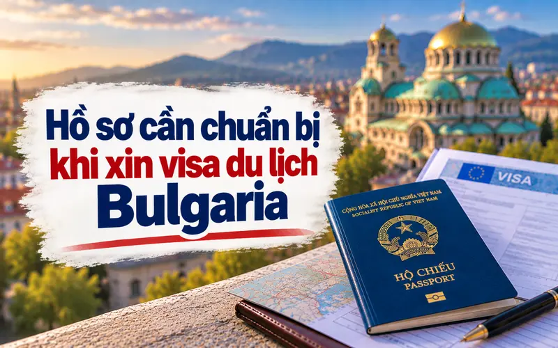 Nhóm hồ sơ cần chuẩn bị để xin visa du lịch Bulgaria