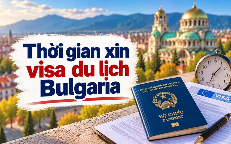 Cập nhật thời gian xin visa du lịch Bulgaria