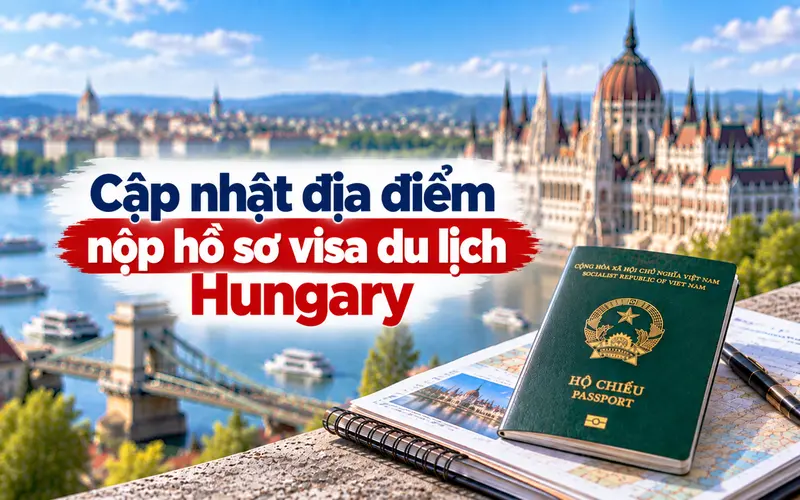 Tìm hiểu địa chỉ nộp hồ sơ visa du lịch Hungary