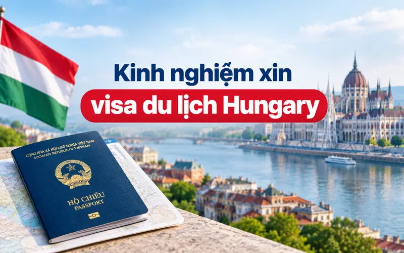 Kinh nghiệm xin visa du lịch Hungary tối ưu