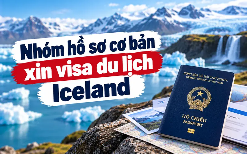 Nhóm hồ sơ cần chuẩn bị khi xin visa du lịch Iceland