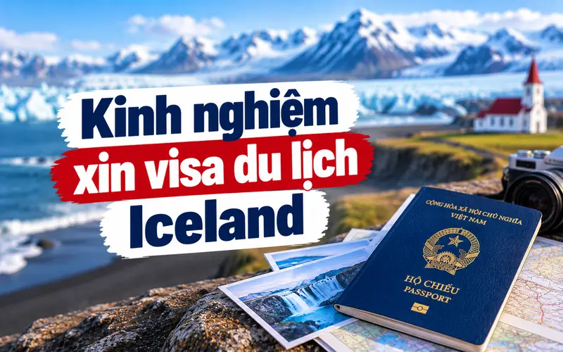 Kinh nghiệm xin visa du lịch Iceland tối ưu