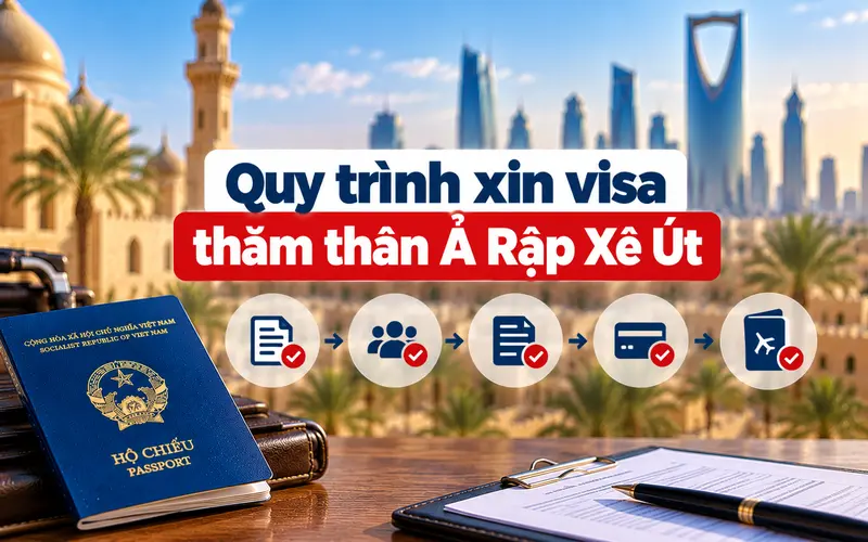 Hướng dẫn các bước xin visa thăm thân Ả Rập Xê Út