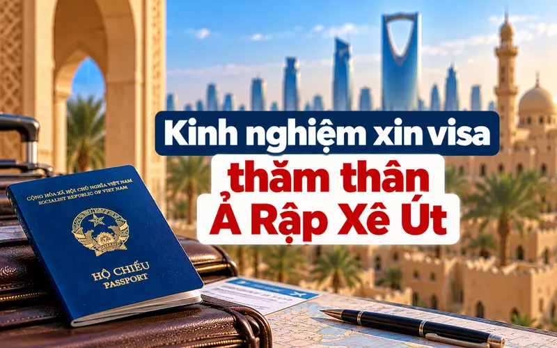Kinh nghiệm xin visa thăm thân Ả Rập Xê Út hiệu quả