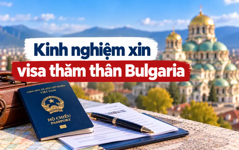 Kinh nghiệm xin visa thăm thân Bulgaria tối ưu tỷ lệ đậu