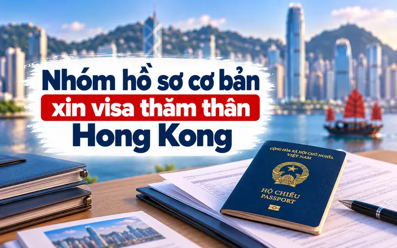 Hồ sơ cần chuẩn bị khi xin visa thăm thân Hong Kong