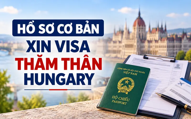 Nhóm hồ sơ cần chuẩn bị khi xin visa thăm thân Hungary