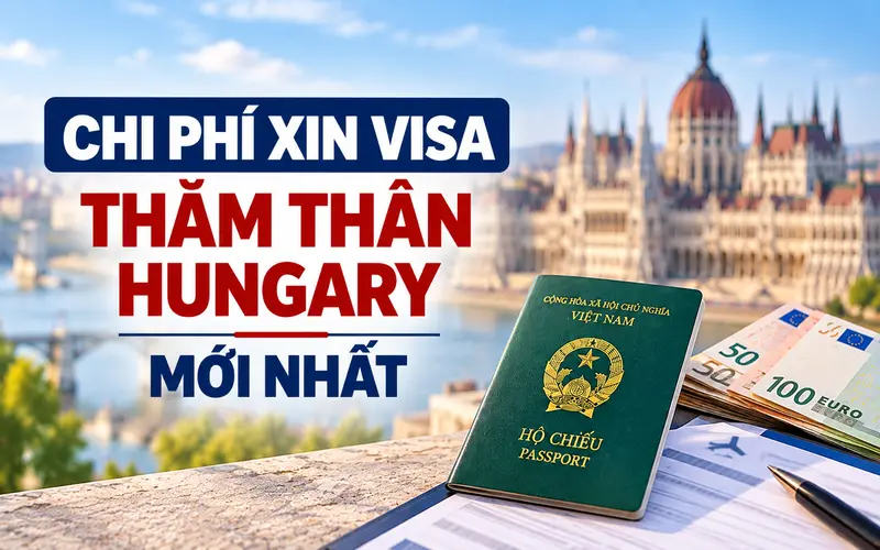 Cập nhật chi phí xin visa thăm thân Hungary mới nhất
