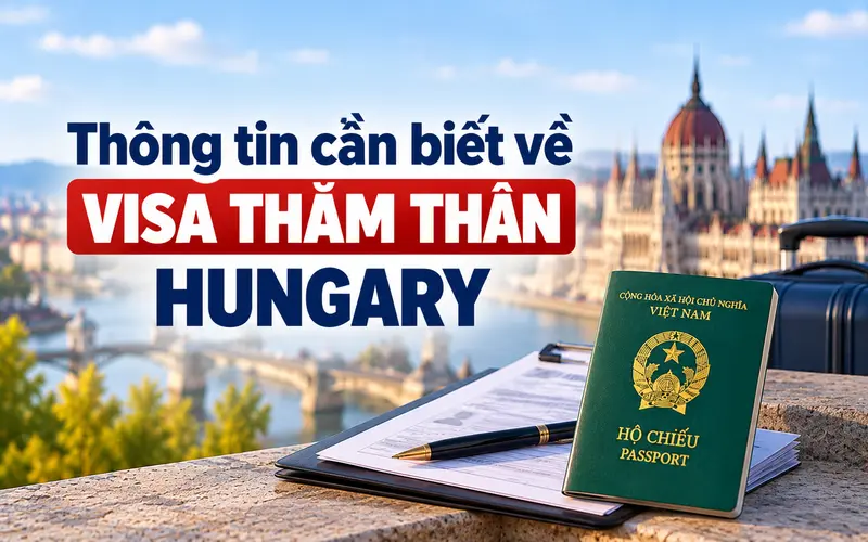 Những thông tin cần biết về visa thăm thân Hungary