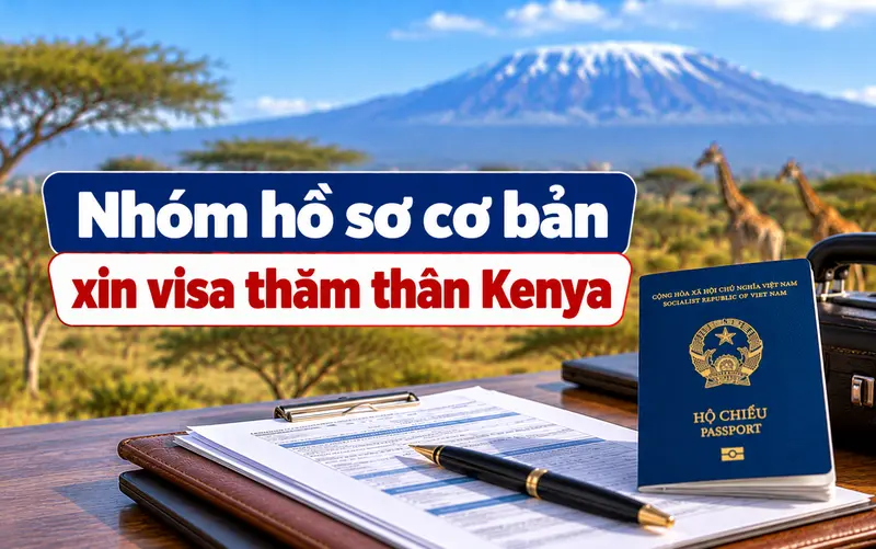 Nhóm hồ sơ cần chuẩn bị khi xin visa thăm thân Kenya