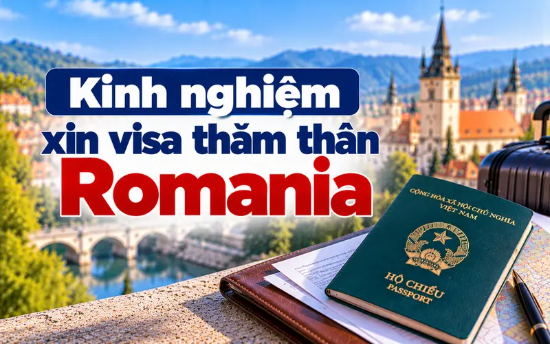Kinh nghiệm xin visa thăm thân Romania hiệu quả