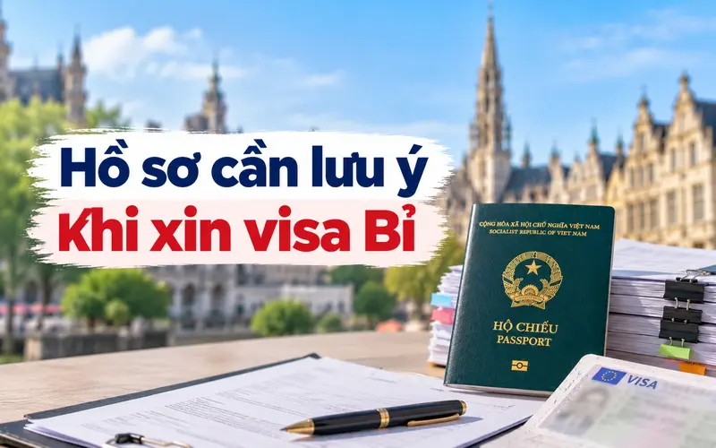 Hồ sơ cần lưu ý khi chuẩn bị xin visa Bỉ