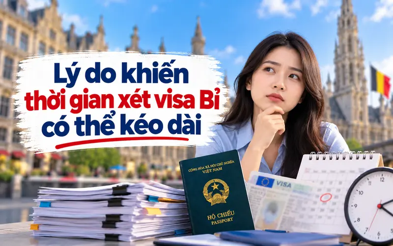 Nguyên nhân thường gặp khiến thời gian xét visa Bỉ kéo dài
