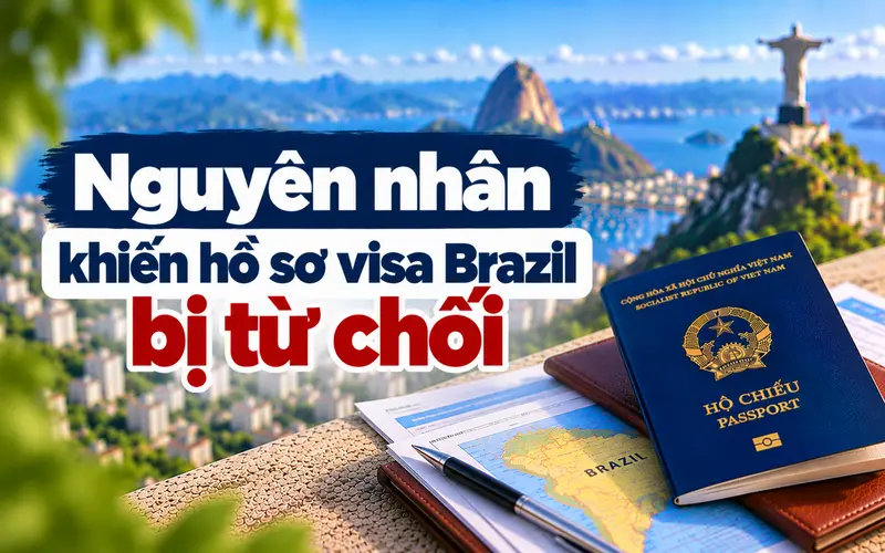 Nguyên nhân thường gặp khiến visa Brazil bị từ chối