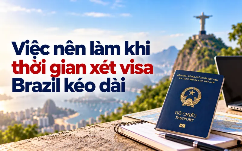 Các việc nên làm khi thời gian xét visa Brazil kéo dài