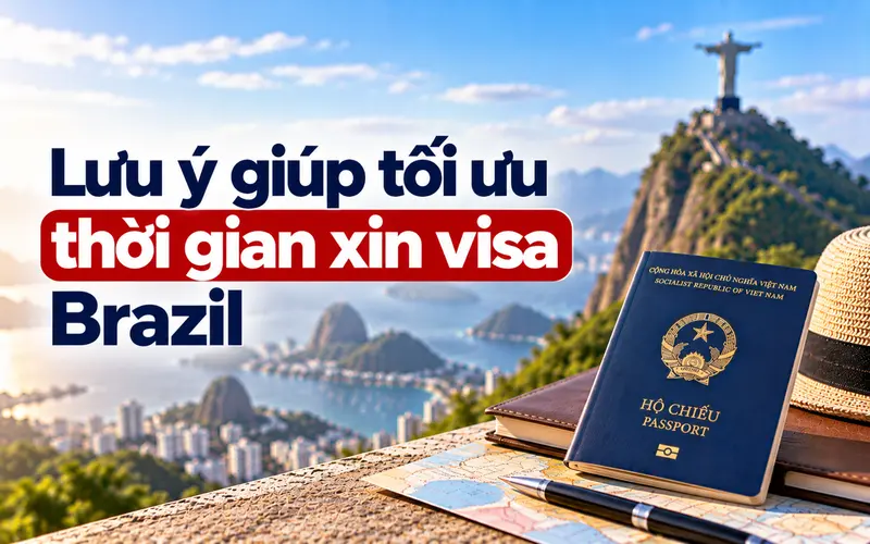 Lưu ý giúp xin visa Brazil tối ưu thời gian