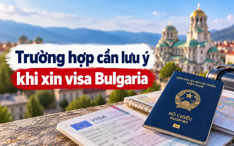 Những trường hợp cần lưu ý khi xin visa Bulgaria