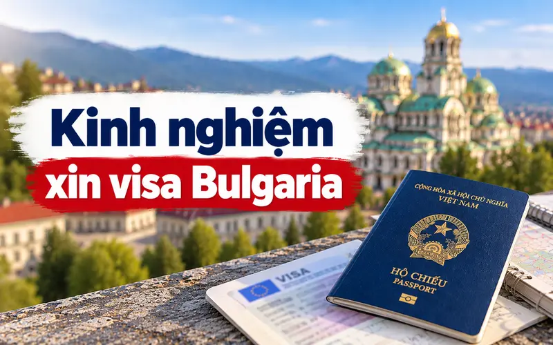 Kinh nghiệm xin visa Bulgaria tối ưu