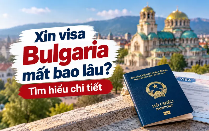Tìm hiểu tổng quan xin visa bulgaria mất bao lâu