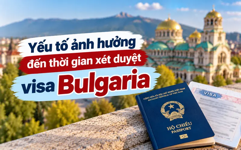 Những yếu tố ảnh hưởng đến thời gian xin visa Bulgaria