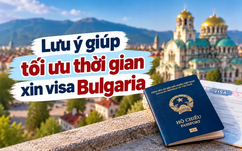 Lưu ý tối ưu thời gian xin visa Bulgaria
