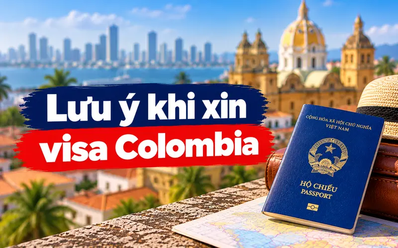 Lưu ý cần biết giúp xin visa Colombia tối ưu